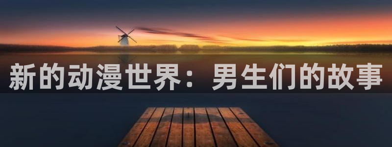 动漫天堂18：新的动漫世界：男生们的故事