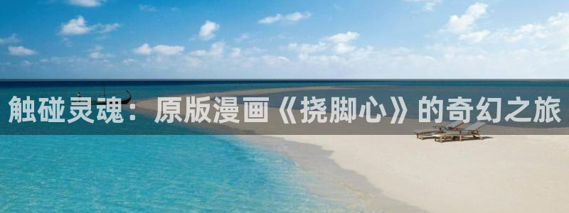 18动漫天堂：触碰灵魂：原版漫画《挠脚心》的奇幻之旅