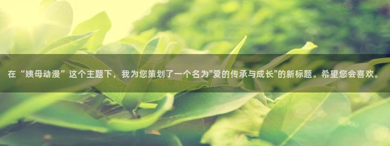 动漫天堂之吻：在“姨母动漫”这个主题下，我为您策划了一个名为\